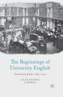 The Beginnings of University English: Extramural Study, 1885-1910 (Paperback)