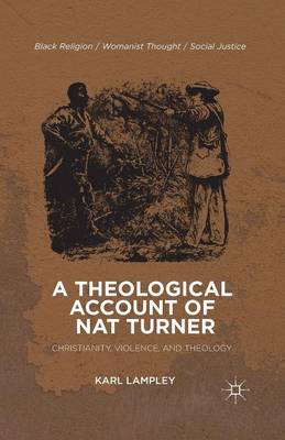 A Theological Account of Nat Turner: Christianity, Violence, and Theology - Black Religion/Womanist Thought/Social Justice (Paperback)