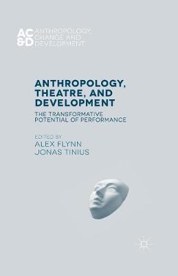 Anthropology, Theatre, and Development: The Transformative Potential of Performance - Anthropology, Change, and Development (Paperback)