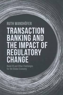 Transaction Banking and the Impact of Regulatory Change: Basel III and Other Challenges for the Global Economy (Paperback)