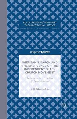 Sherman's March and the Emergence of the Independent Black Church Movement: From Atlanta to the Sea to Emancipation - Black Religion/Womanist Thought/Social Justice (Paperback)