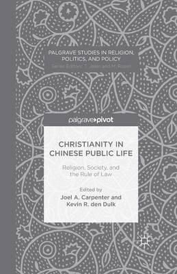 Christianity in Chinese Public Life: Religion, Society, and the Rule of Law - Palgrave Studies in Religion, Politics, and Policy (Paperback)