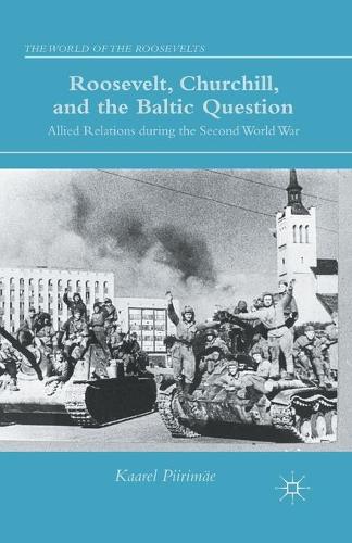 Roosevelt, Churchill, and the Baltic Question: Allied Relations during the Second World War - The World of the Roosevelts (Paperback)