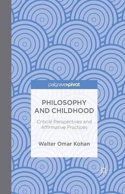 Philosophy and Childhood: Critical Perspectives and Affirmative Practices (Paperback)