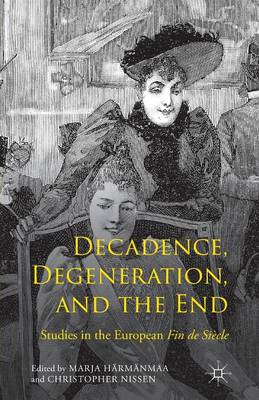 Decadence, Degeneration, and the End: Studies in the European Fin de Siecle (Paperback)