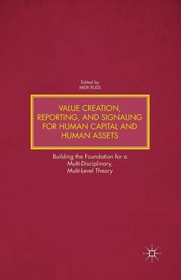 Value Creation, Reporting, and Signaling for Human Capital and Human Assets: Building the Foundation for a Multi-Disciplinary, Multi-Level Theory (Paperback)