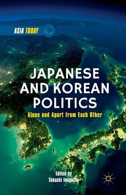 Japanese and Korean Politics: Alone and Apart from Each Other - Asia Today (Paperback)