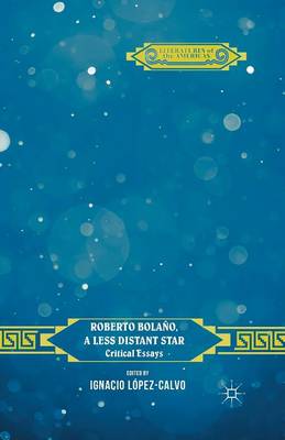Roberto Bolaño, a Less Distant Star: Critical Essays - Literatures of the Americas (Paperback)