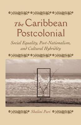 The Caribbean Postcolonial: Social Equality, Post/Nationalism, and Cultural Hybridity (Paperback)