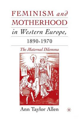 Feminism and Motherhood in Western Europe, 1890-1970: The Maternal Dilemma (Paperback)