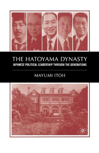 The Hatoyama Dynasty: Japanese Political Leadership Through the Generations (Paperback)