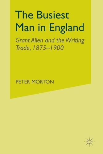 The Busiest Man in England: Grant Allen and the Writing Trade, 1875-1900 (Paperback)