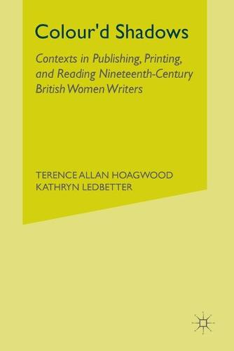 Colour'd Shadows: Contexts in Publishing, Printing, and Reading Nineteenth-Century British Women Writers (Paperback)