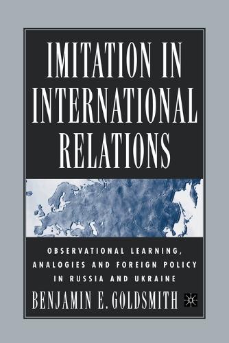 Imitation in International Relations: Observational Learning, Analogies and Foreign Policy in Russia and Ukraine (Paperback)