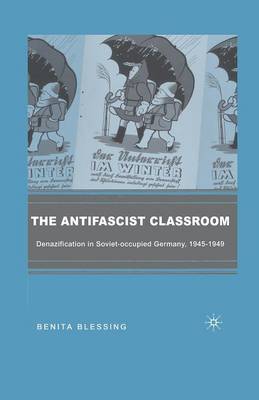 The Antifascist Classroom: Denazification in Soviet-occupied Germany, 1945-1949 (Paperback)