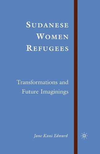 Sudanese Women Refugees: Transformations and Future Imaginings (Paperback)