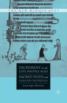 Excrement in the Late Middle Ages: Sacred Filth and Chaucer's Fecopoetics - The New Middle Ages (Paperback)