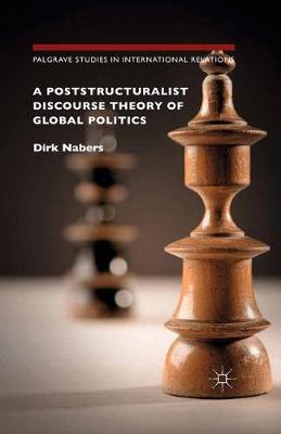 A Poststructuralist Discourse Theory of Global Politics - Palgrave Studies in International Relations (Paperback)