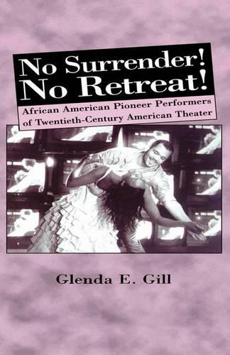 No Surrender! No Retreat!: African-American Pioneer Performers of 20th Century American Theater (Paperback)