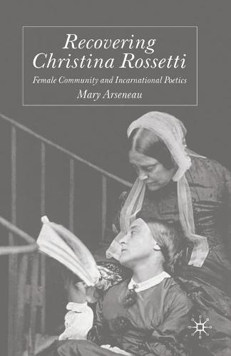Recovering Christina Rossetti: Female Community and Incarnational Poetics (Paperback)