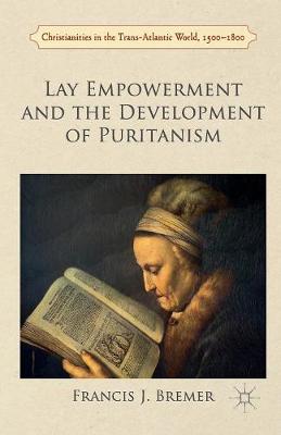 Lay Empowerment and the Development of Puritanism - Christianities in the Trans-Atlantic World (Paperback)