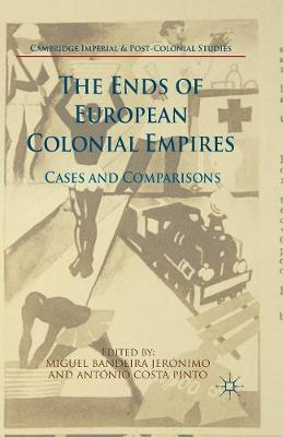 The Ends of European Colonial Empires: Cases and Comparisons - Cambridge Imperial and Post-Colonial Studies Series (Paperback)