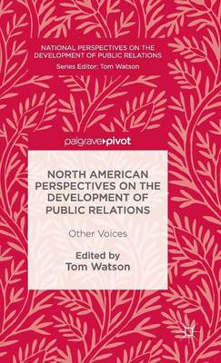 North American Perspectives on the Development of Public Relations: Other Voices - National Perspectives on the Development of Public Relations (Hardback)