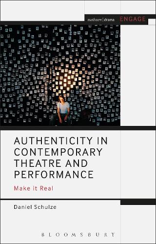 Authenticity in Contemporary Theatre and Performance: Make it Real - Methuen Drama Engage (Hardback)