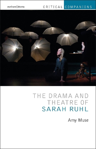 The Drama and Theatre of Sarah Ruhl - Critical Companions (Hardback)