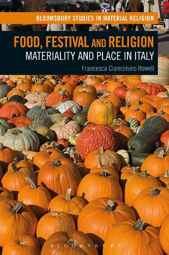 Food, Festival and Religion: Materiality and Place in Italy - Bloomsbury Studies in Material Religion (Hardback)