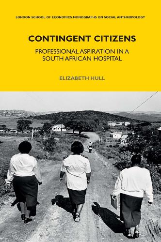 Contingent Citizens: Professional Aspiration in a South African Hospital - LSE Monographs on Social Anthropology (Hardback)