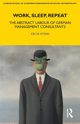 Work, Sleep, Repeat: The Abstract Labour of German Management Consultants - LSE Monographs on Social Anthropology (Hardback)