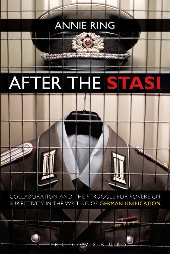 After the Stasi: Collaboration and the Struggle for Sovereign Subjectivity in the Writing of German Unification (Paperback)