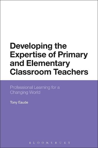 Cover Developing the Expertise of Primary and Elementary Classroom Teachers: Professional Learning for a Changing World