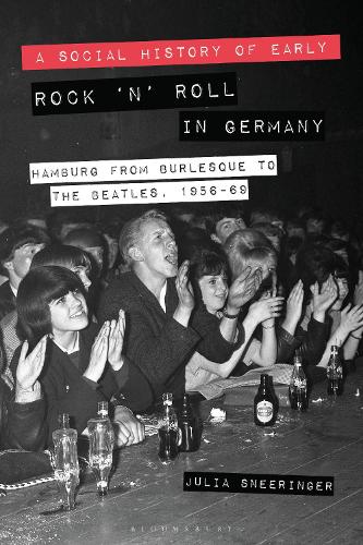 A Social History of Early Rock 'n' Roll in Germany: Hamburg from Burlesque to The Beatles, 1956-69 (Hardback)