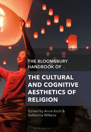 The Bloomsbury Handbook of the Cultural and Cognitive Aesthetics of Religion - Bloomsbury Handbooks (Hardback)