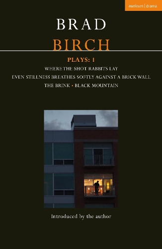 Birch Plays: 1: Where the Shot Rabbits Lay; Even Stillness Breathes Softly Against a Brick Wall; The Brink; Black Mountain - Contemporary Dramatists (Paperback)