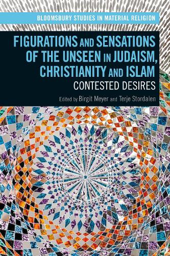 Figurations and Sensations of the Unseen in Judaism, Christianity and Islam: Contested Desires - Bloomsbury Studies in Material Religion (Hardback)