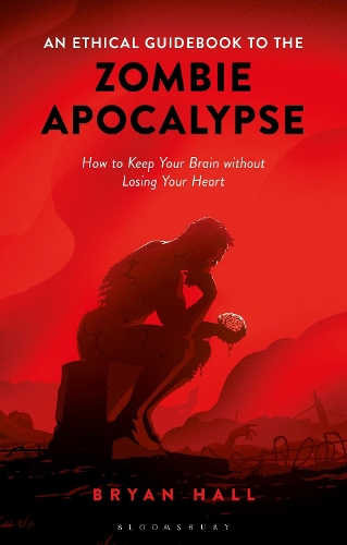 An Ethical Guidebook to the Zombie Apocalypse: How to Keep Your Brain without Losing Your Heart (Hardback)