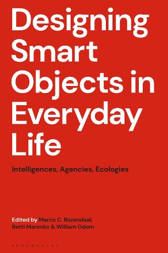 Designing Smart Objects in Everyday Life: Intelligences, Agencies, Ecologies (Hardback)