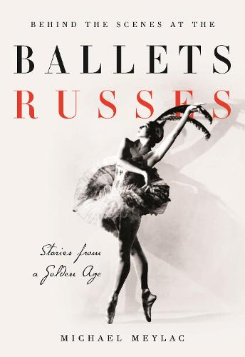 Behind the Scenes at the Ballets Russes: Stories from a Silver Age (Paperback)