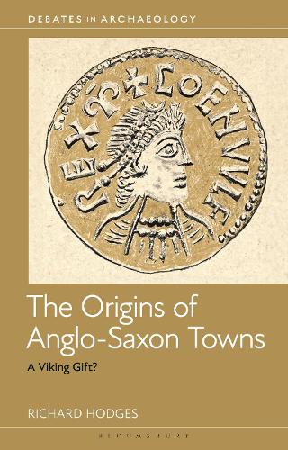 The Origins of Anglo-Saxon Towns: A Viking Gift? - Debates in Archaeology (Paperback)