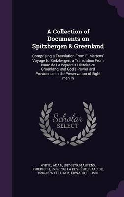 A Collection of Documents on Spitzbergen & Greenland: Comprising a Translation from F. Martens' Voyage to Spitzbergen, a Translation from Isaac de La Peyrere's Histoire Du Groenland, and God's Power and Providence in the Preservation of Eight Men in (Hardback)