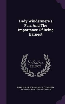 Lady Windermere's Fan, and the Importance of Being Earnest (Hardback)