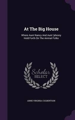 At the Big House: Where Aunt Nancy and Aunt 'Phrony Held Forth on the Animal Folks (Hardback)