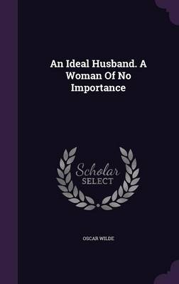 An Ideal Husband. a Woman of No Importance (Hardback)