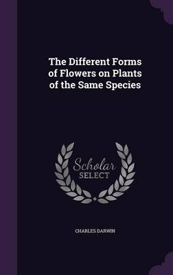 The Different Forms of Flowers on Plants of the Same Species (Hardback)