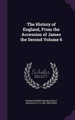 The History of England, from the Accession of James the Second Volume 6 (Hardback)
