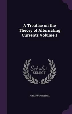 A Treatise on the Theory of Alternating Currents Volume 1 (Hardback)