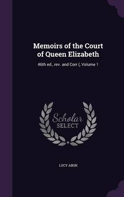 Memoirs of the Court of Queen Elizabeth: 46th Ed., REV. and Corr (, Volume 1 (Hardback)